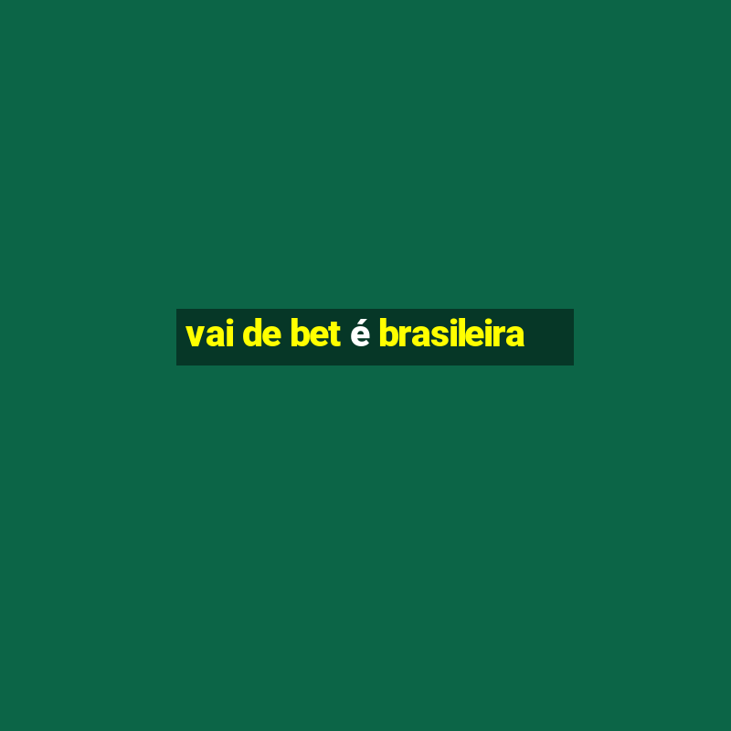 vai de bet é brasileira