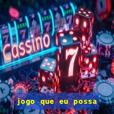 jogo que eu possa ganhar dinheiro