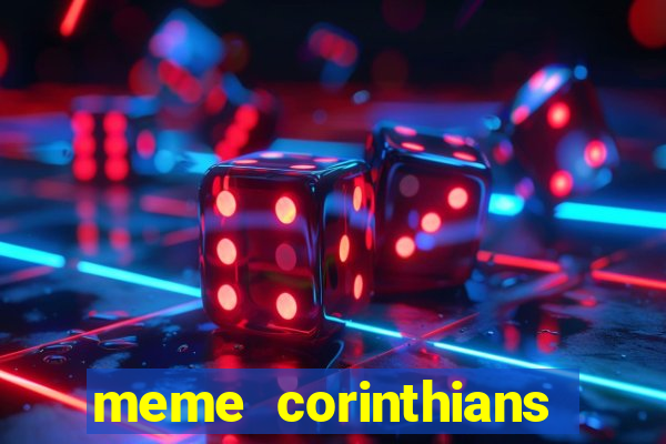 meme corinthians zuando o palmeiras