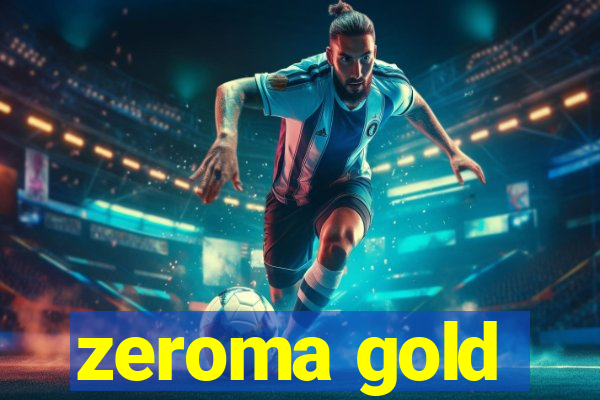 zeroma gold