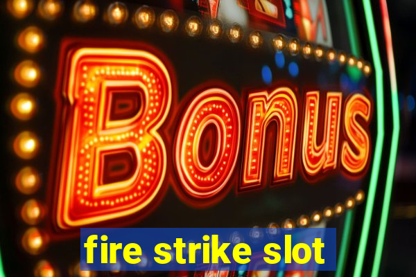 fire strike slot