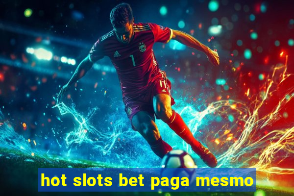 hot slots bet paga mesmo