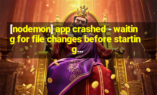 [nodemon] app crashed - waiting for file changes before starting...