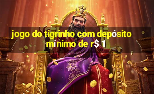 jogo do tigrinho com depósito mínimo de r$ 1