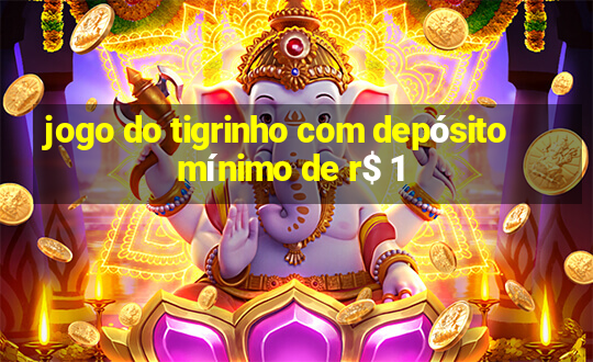 jogo do tigrinho com depósito mínimo de r$ 1