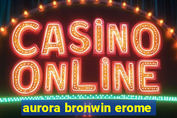 aurora bronwin erome