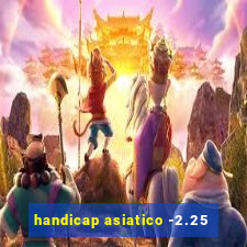 handicap asiatico -2.25