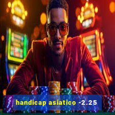 handicap asiatico -2.25