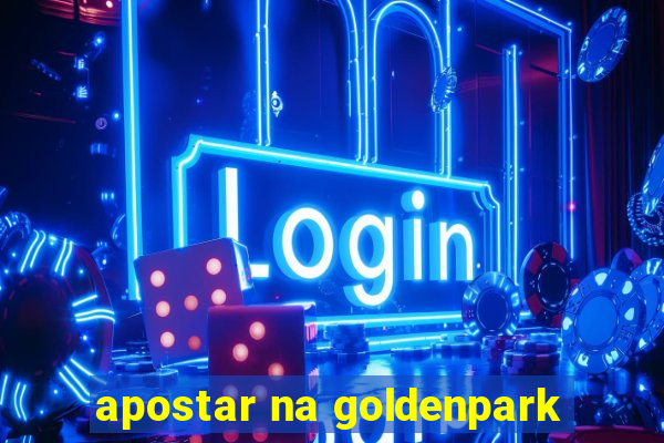 apostar na goldenpark