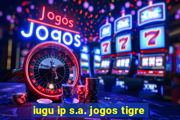 iugu ip s.a. jogos tigre