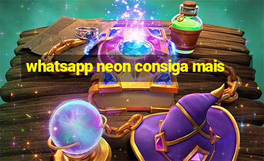 whatsapp neon consiga mais