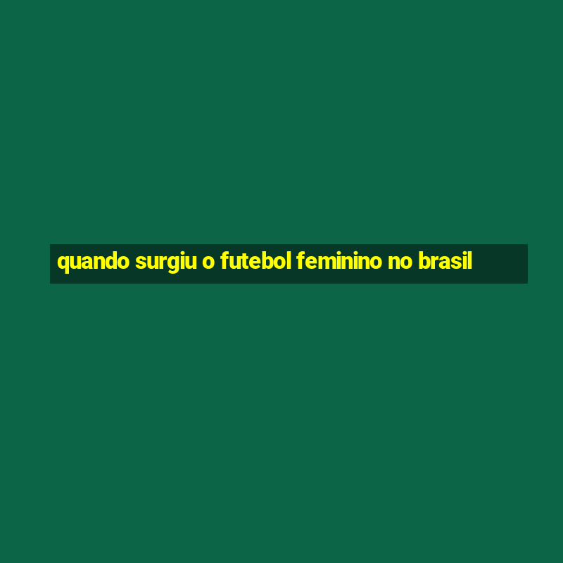 quando surgiu o futebol feminino no brasil