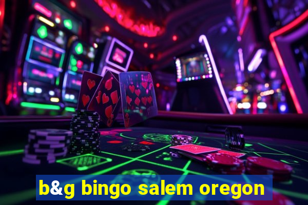 b&g bingo salem oregon