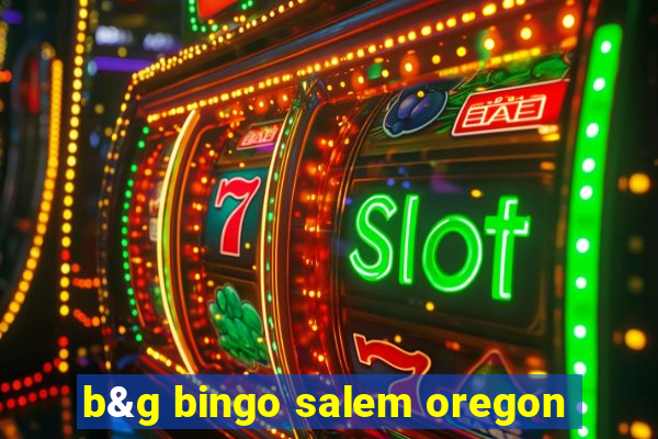 b&g bingo salem oregon