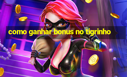 como ganhar bonus no tigrinho