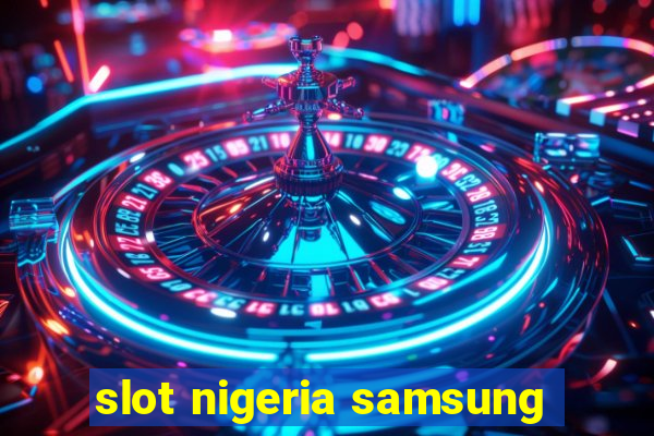 slot nigeria samsung