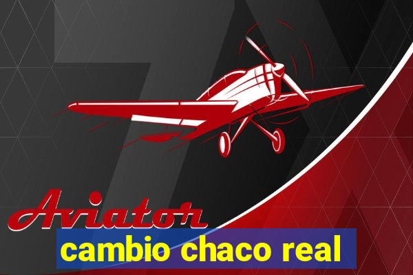 cambio chaco real