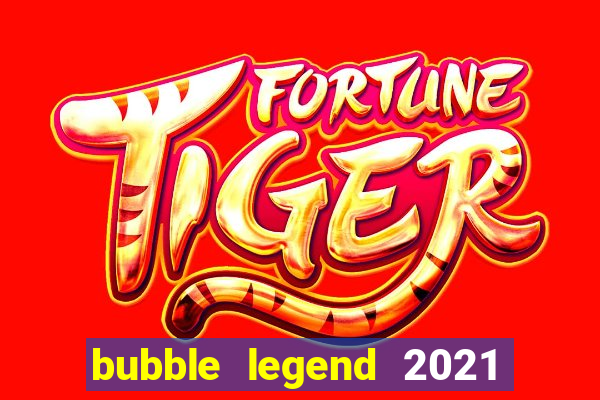 bubble legend 2021 ganhar dinheiro