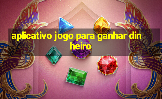 aplicativo jogo para ganhar dinheiro