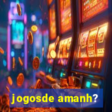 jogosde amanh?