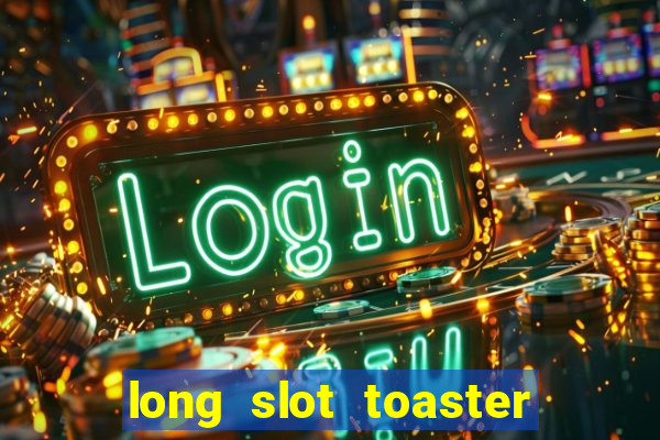 long slot toaster 2 slice