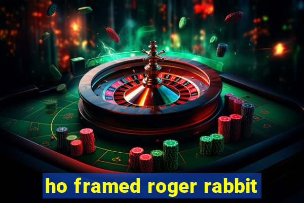 ho framed roger rabbit