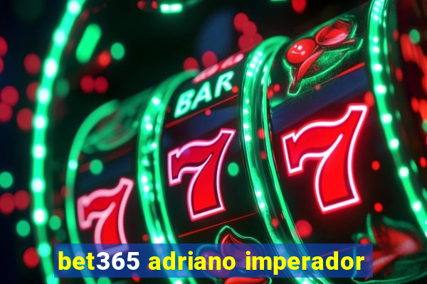 bet365 adriano imperador