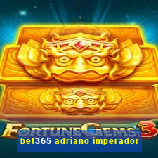 bet365 adriano imperador