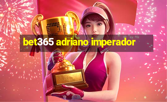 bet365 adriano imperador