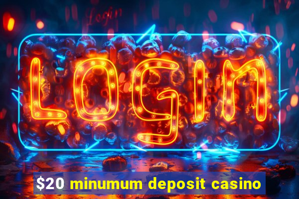 $20 minumum deposit casino