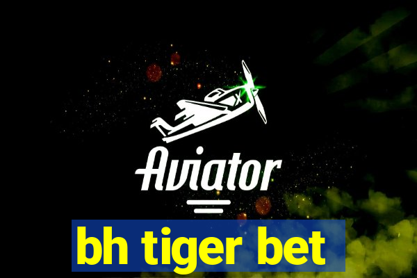 bh tiger bet