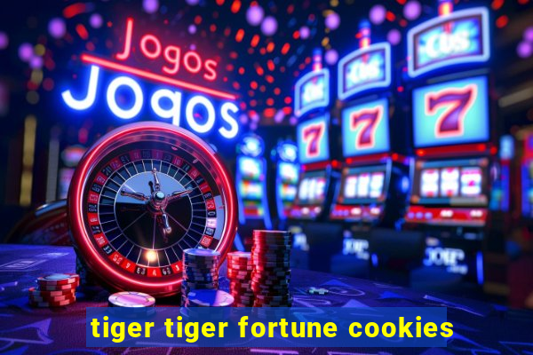 tiger tiger fortune cookies