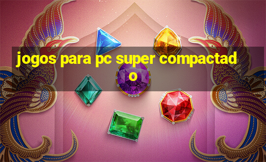 jogos para pc super compactado