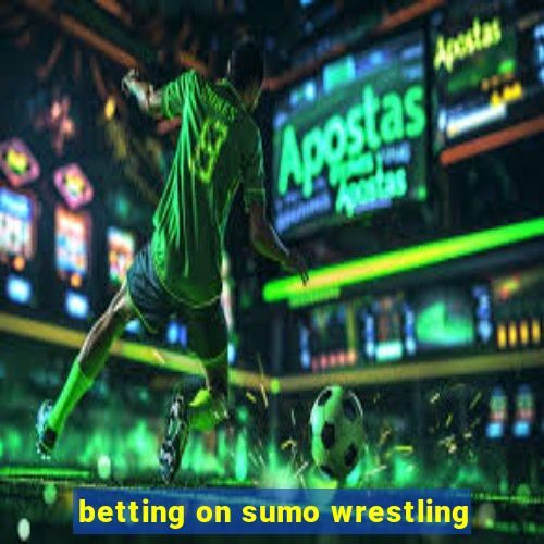 betting on sumo wrestling