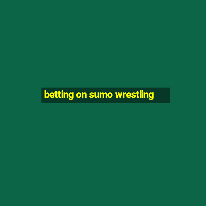 betting on sumo wrestling