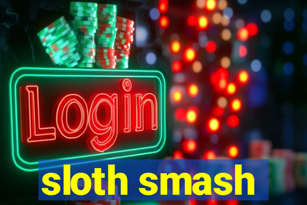 sloth smash