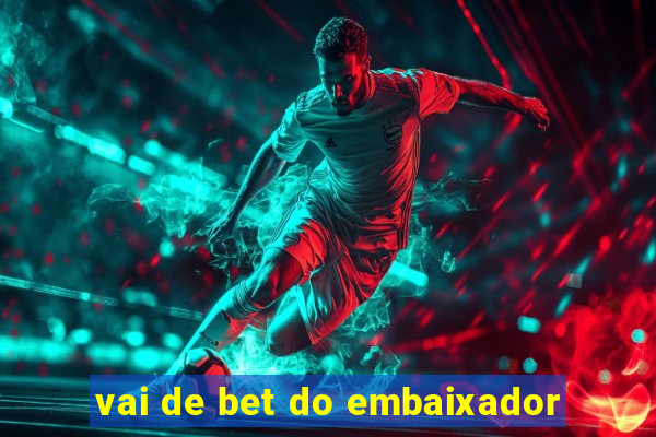 vai de bet do embaixador