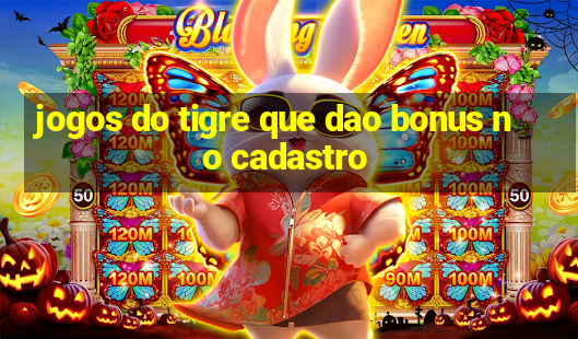 jogos do tigre que dao bonus no cadastro