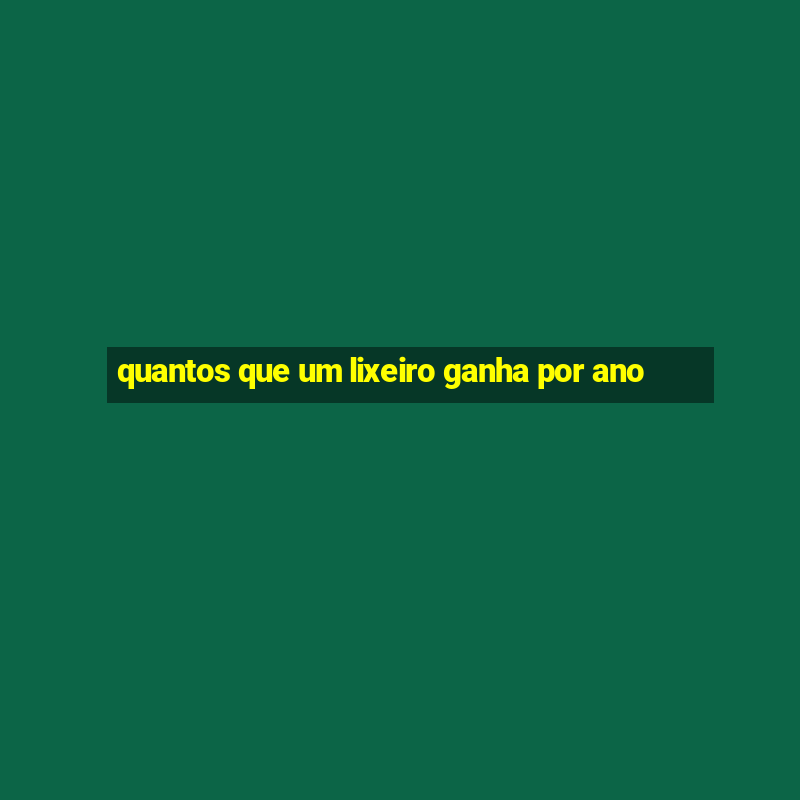 quantos que um lixeiro ganha por ano