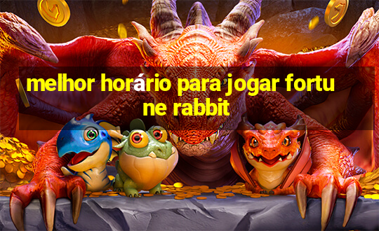 melhor horário para jogar fortune rabbit