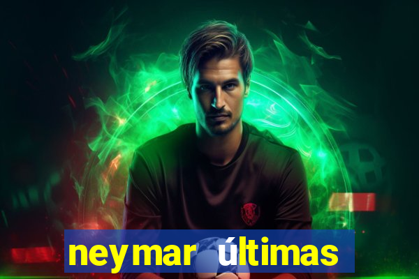 neymar últimas notícias barcelona