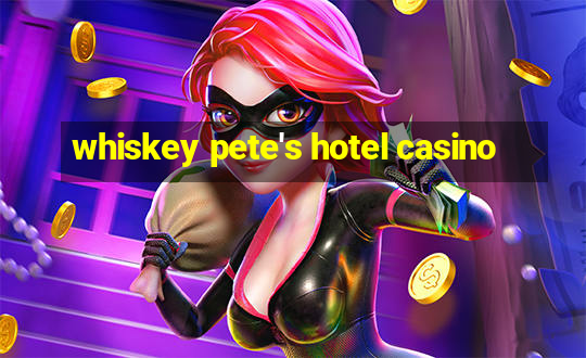 whiskey pete's hotel casino