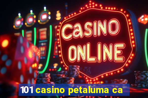 101 casino petaluma ca