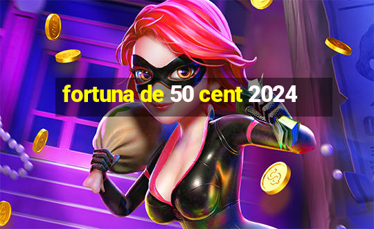 fortuna de 50 cent 2024