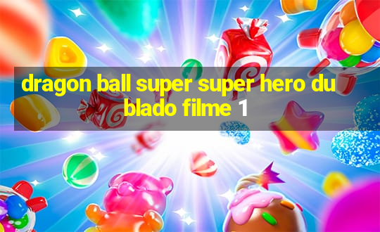 dragon ball super super hero dublado filme 1