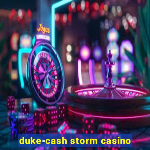 duke-cash storm casino