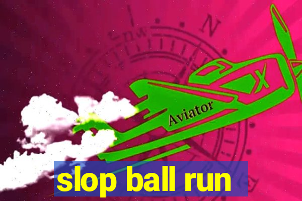 slop ball run