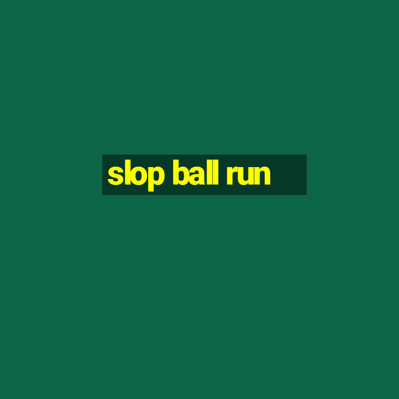 slop ball run