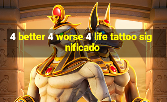 4 better 4 worse 4 life tattoo significado