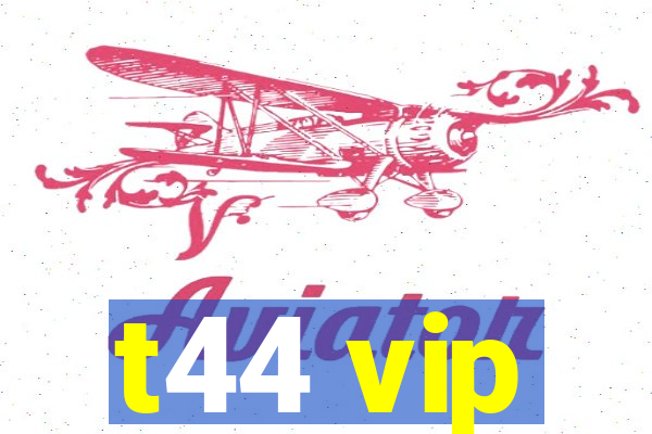 t44 vip